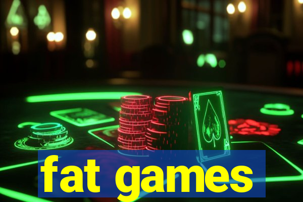 fat games